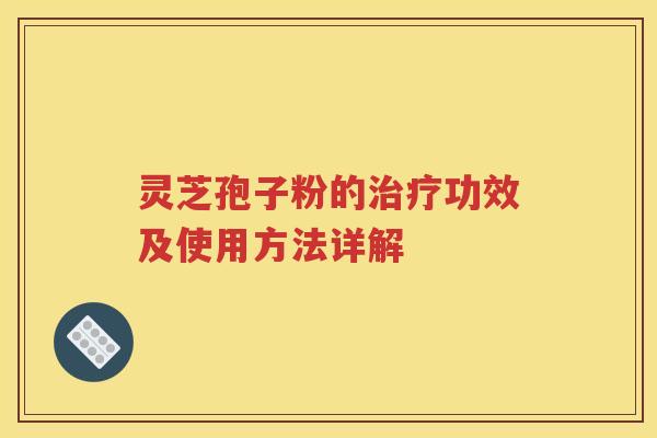 灵芝孢子粉的治疗功效及使用方法详解