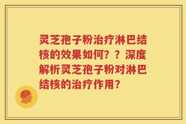 灵芝孢子粉治疗淋巴结核的效果如何？？深度解析灵芝孢子粉对淋巴结核的治疗作用？