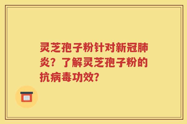 灵芝孢子粉针对新冠肺炎？了解灵芝孢子粉的抗病毒功效？
