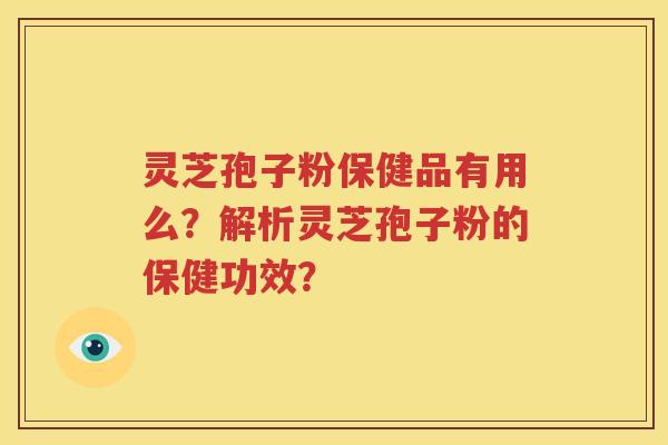 灵芝孢子粉保健品有用么？解析灵芝孢子粉的保健功效？