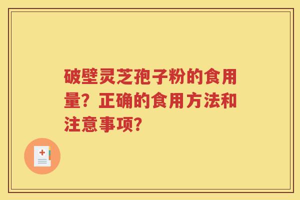 破壁灵芝孢子粉的食用量？正确的食用方法和注意事项？