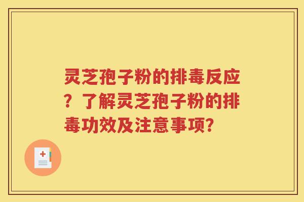 灵芝孢子粉的排毒反应？了解灵芝孢子粉的排毒功效及注意事项？