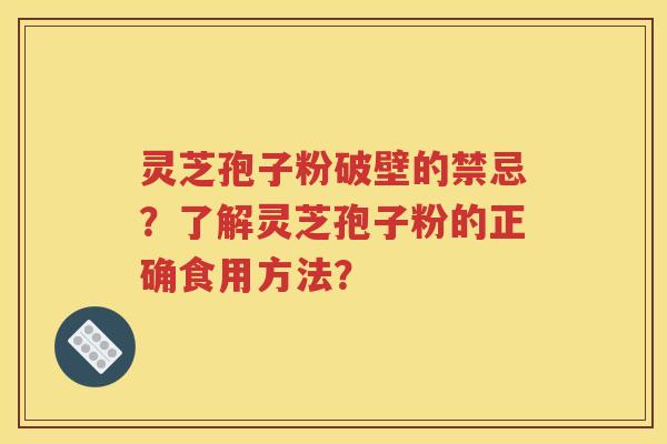 灵芝孢子粉破壁的禁忌？了解灵芝孢子粉的正确食用方法？