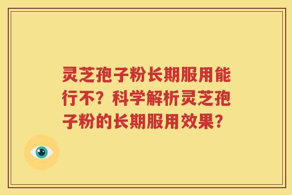 灵芝孢子粉长期服用能行不？科学解析灵芝孢子粉的长期服用效果？