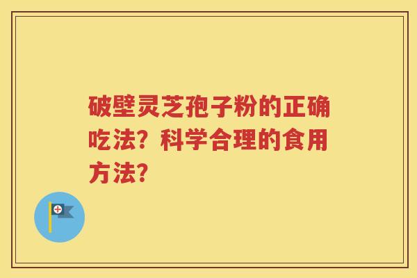 破壁灵芝孢子粉的正确吃法？科学合理的食用方法？