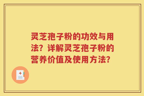 灵芝孢子粉的功效与用法？详解灵芝孢子粉的营养价值及使用方法？