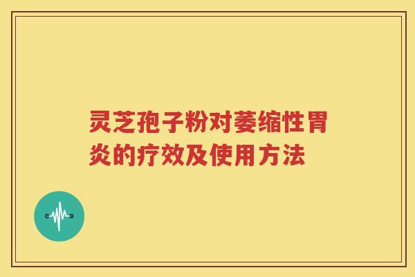 灵芝孢子粉对萎缩性胃炎的疗效及使用方法