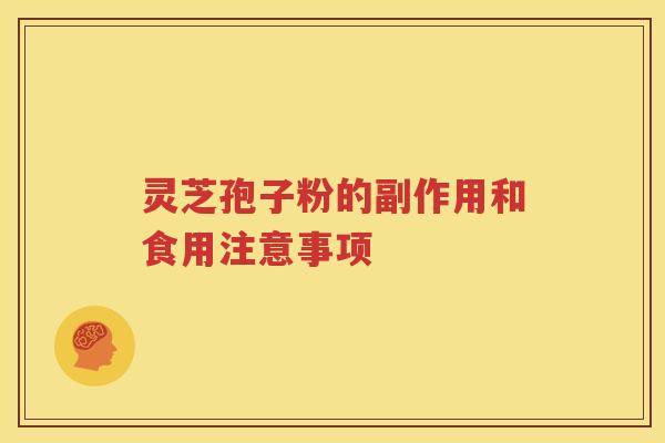灵芝孢子粉的副作用和食用注意事项