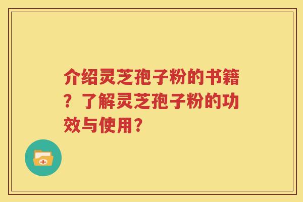 介绍灵芝孢子粉的书籍？了解灵芝孢子粉的功效与使用？