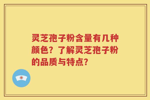 灵芝孢子粉含量有几种颜色？了解灵芝孢子粉的品质与特点？