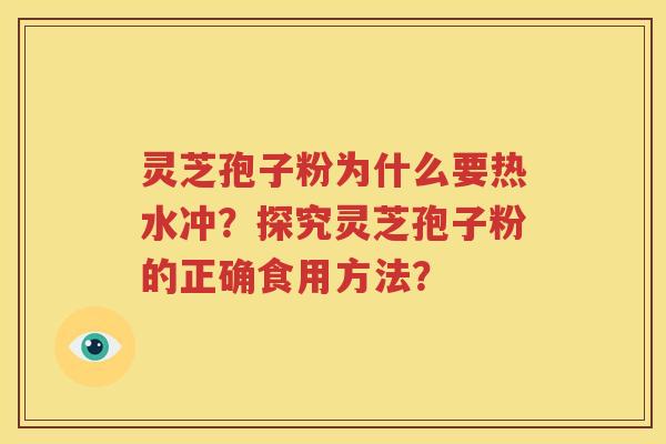 灵芝孢子粉为什么要热水冲？探究灵芝孢子粉的正确食用方法？