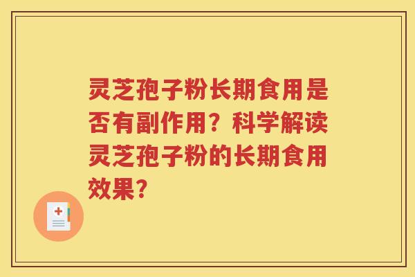 灵芝孢子粉长期食用是否有副作用？科学解读灵芝孢子粉的长期食用效果？