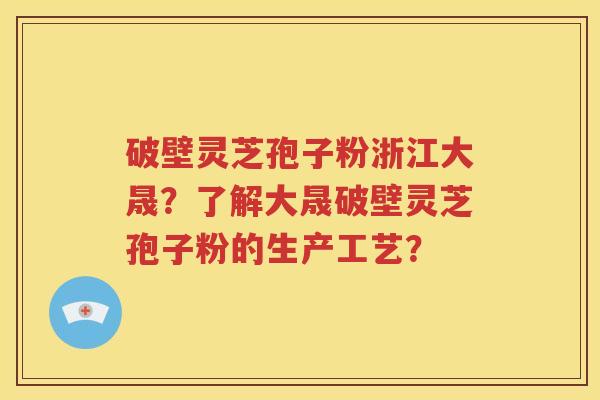 破壁灵芝孢子粉浙江大晟？了解大晟破壁灵芝孢子粉的生产工艺？