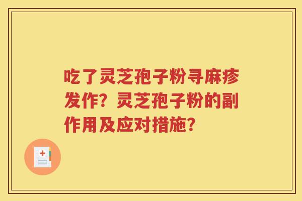 吃了灵芝孢子粉寻麻疹发作？灵芝孢子粉的副作用及应对措施？