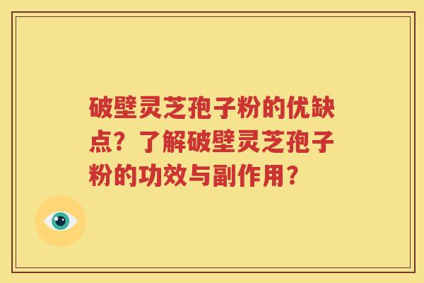 破壁灵芝孢子粉的优缺点？了解破壁灵芝孢子粉的功效与副作用？