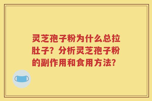 灵芝孢子粉为什么总拉肚子？分析灵芝孢子粉的副作用和食用方法？