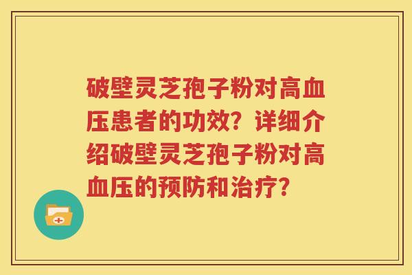 破壁灵芝孢子粉对高血压患者的功效？详细介绍破壁灵芝孢子粉对高血压的预防和治疗？