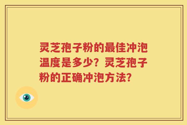 灵芝孢子粉的最佳冲泡温度是多少？灵芝孢子粉的正确冲泡方法？