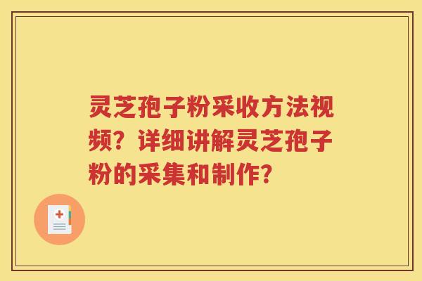 灵芝孢子粉采收方法视频？详细讲解灵芝孢子粉的采集和制作？