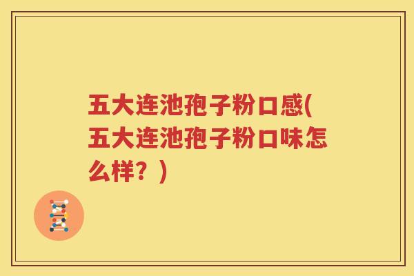 五大连池孢子粉口感(五大连池孢子粉口味怎么样？)