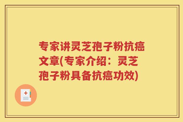 专家讲灵芝孢子粉抗癌文章(专家介绍：灵芝孢子粉具备抗癌功效)