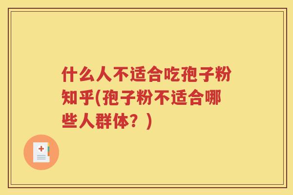 什么人不适合吃孢子粉知乎(孢子粉不适合哪些人群体？)
