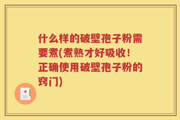 什么样的破壁孢子粉需要煮(煮熟才好吸收！正确使用破壁孢子粉的窍门)