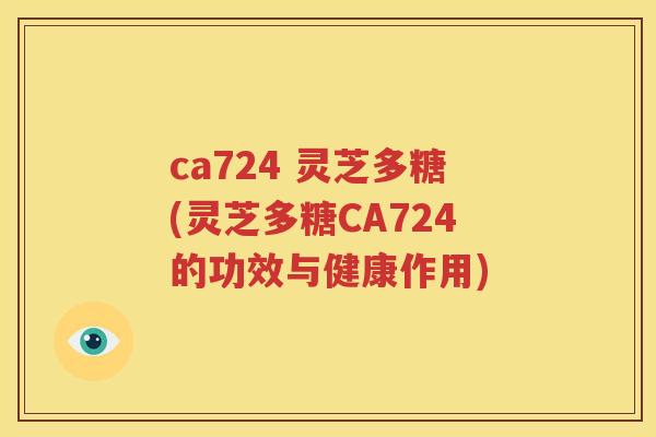ca724 灵芝多糖(灵芝多糖CA724的功效与健康作用)