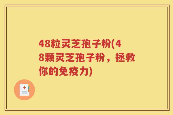 48粒灵芝孢子粉(48颗灵芝孢子粉，拯救你的免疫力)