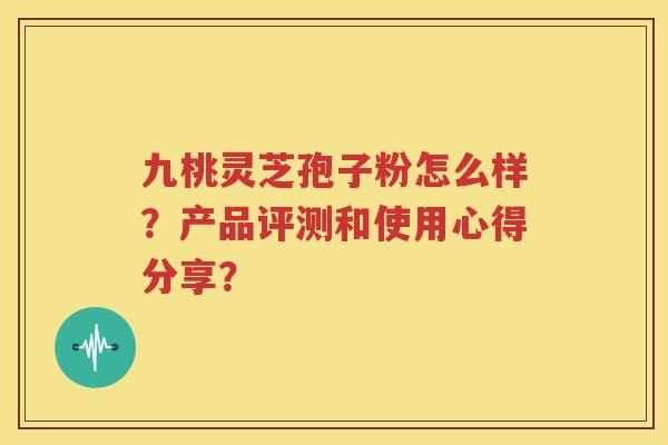 九桃灵芝孢子粉怎么样？产品评测和使用心得分享？
