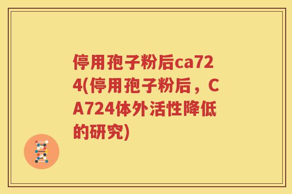 停用孢子粉后ca724(停用孢子粉后，CA724体外活性降低的研究)