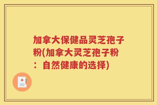 加拿大保健品灵芝孢子粉(加拿大灵芝孢子粉：自然健康的选择)
