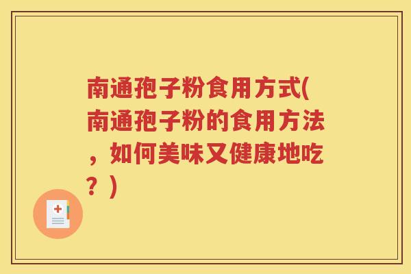 南通孢子粉食用方式(南通孢子粉的食用方法，如何美味又健康地吃？)