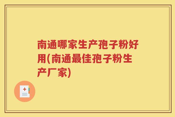 南通哪家生产孢子粉好用(南通最佳孢子粉生产厂家)