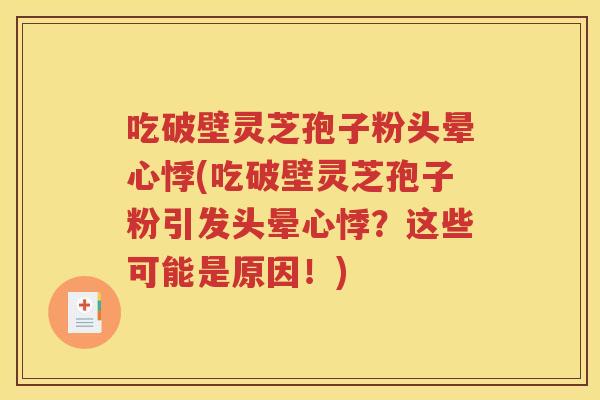 吃破壁灵芝孢子粉头晕心悸(吃破壁灵芝孢子粉引发头晕心悸？这些可能是原因！)