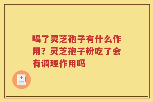 喝了灵芝孢子有什么作用？灵芝孢子粉吃了会有调理作用吗