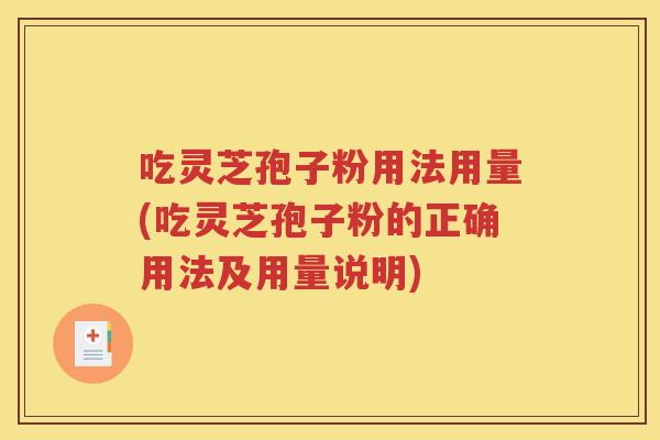 吃灵芝孢子粉用法用量(吃灵芝孢子粉的正确用法及用量说明)