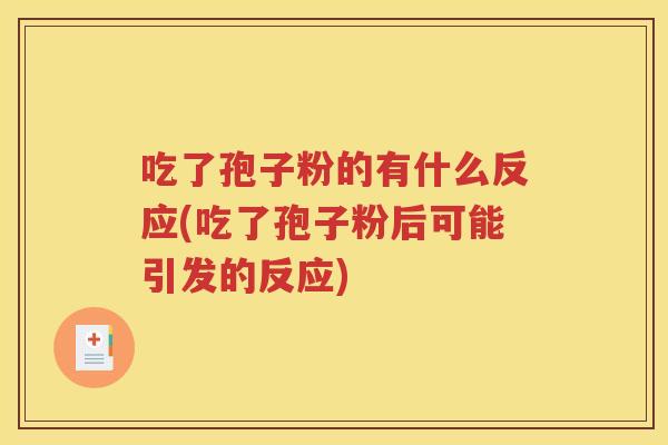 吃了孢子粉的有什么反应(吃了孢子粉后可能引发的反应)