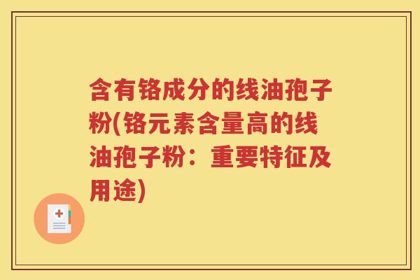 含有铬成分的线油孢子粉(铬元素含量高的线油孢子粉：重要特征及用途)