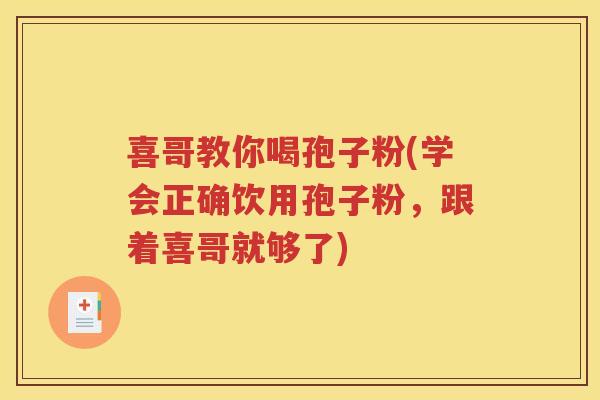 喜哥教你喝孢子粉(学会正确饮用孢子粉，跟着喜哥就够了)