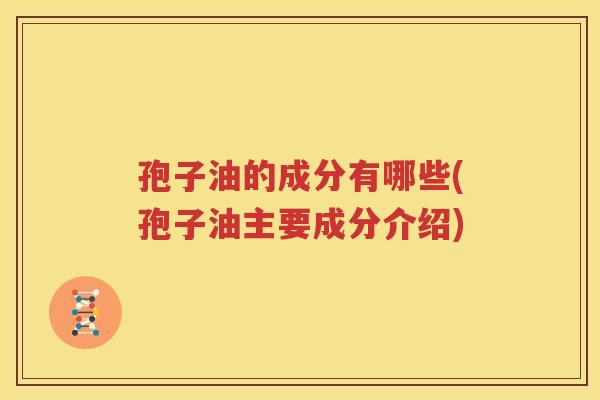 孢子油的成分有哪些(孢子油主要成分介绍)