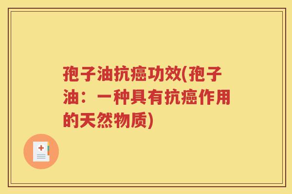 孢子油抗癌功效(孢子油：一种具有抗癌作用的天然物质)