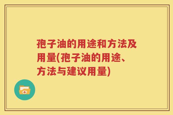 孢子油的用途和方法及用量(孢子油的用途、方法与建议用量)