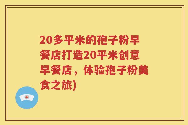 20多平米的孢子粉早餐店打造20平米创意早餐店，体验孢子粉美食之旅)