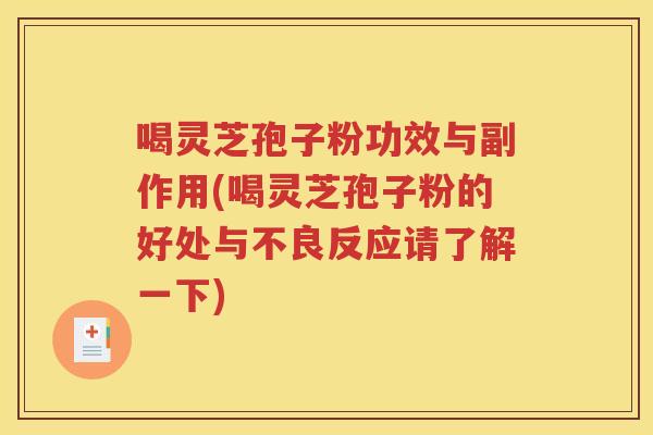 喝灵芝孢子粉功效与副作用(喝灵芝孢子粉的好处与不良反应请了解一下)