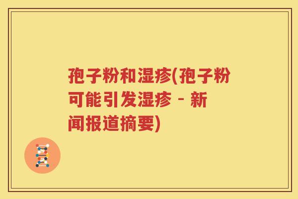 孢子粉和湿疹(孢子粉可能引发湿疹 - 新闻报道摘要)