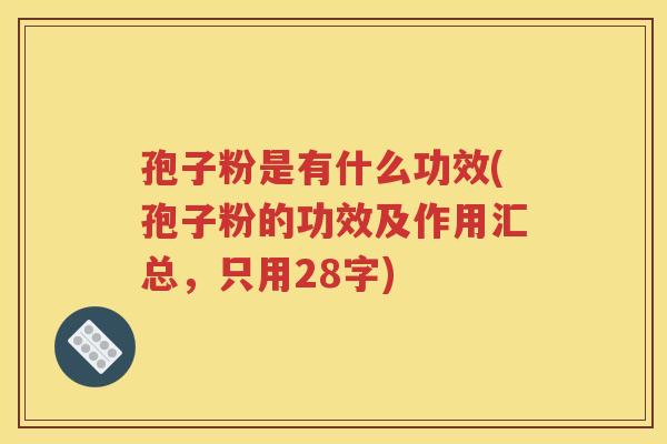孢子粉是有什么功效(孢子粉的功效及作用汇总，只用28字)