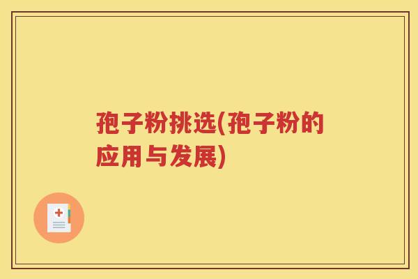 孢子粉挑选(孢子粉的应用与发展)