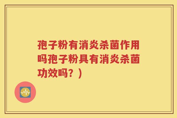 孢子粉有消炎杀菌作用吗孢子粉具有消炎杀菌功效吗？)