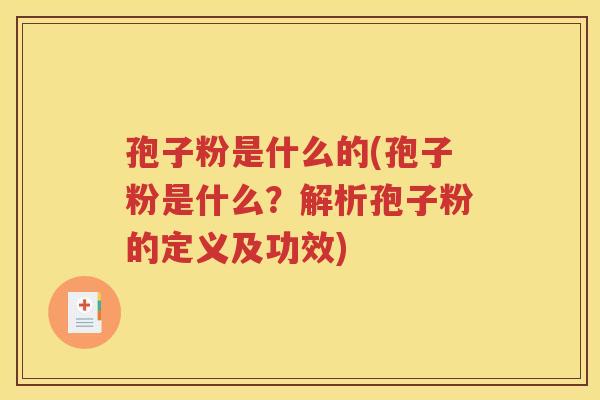 孢子粉是什么的(孢子粉是什么？解析孢子粉的定义及功效)